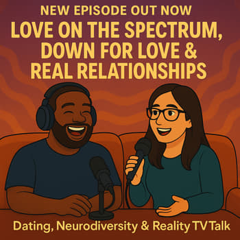 Love on the Spectrum, Down for Love &amp; Real Relationships – Dating, Neurodiversity &amp; Reality TV Talk