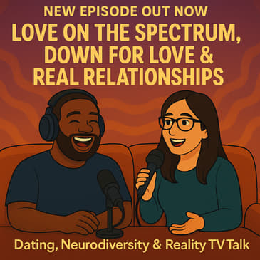 Love on the Spectrum, Down for Love &amp; Real Relationships – Dating, Neurodiversity &amp; Reality TV Talk