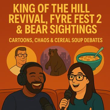 King of the Hill Revival, Fyre Fest 2 & Bear Sightings – Cartoons, Chaos & Cereal Soup Debates