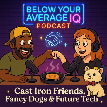 Cast Iron Friends, Fancy Dogs &amp; Future Tech