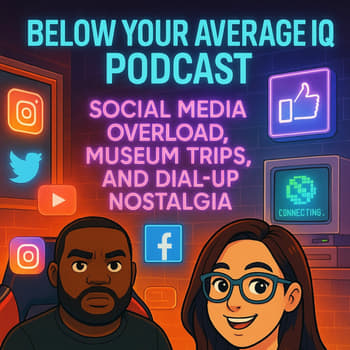 Social Media Overload, Museum Trips, and Dial-Up Nostalgia