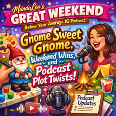 Gnome Sweet Gnome, Weekend Wins, and Podcast Plot Twists