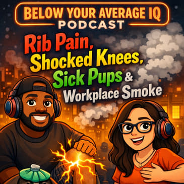 Rib Pain, Shocked Knees, Sick Pups &amp; Workplace Smoke