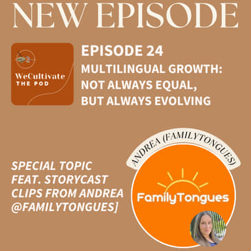 EP 24: Multilingual Growth: Not Always Equal, But Always Evolving [Special Topic / feat. storycast clips from Andrea @familytongues]