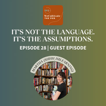 EP 28: It’s Not the Language. It’s the Assumptions. (Martha S.)