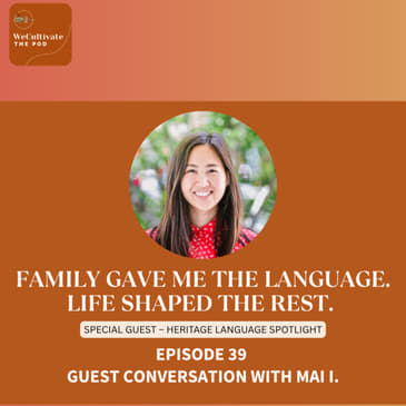 Family Gave Me the Language. Life Shaped the Rest. | Ep. 39 with Mai I.