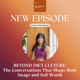 Beyond Diet Culture: The Conversations That Shape Body Image and Self-Worth | Ep. 41 with Neha N.