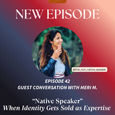 “Native Speaker” When Identity Gets Sold as Expertise | Ep. 42 with Meri M.