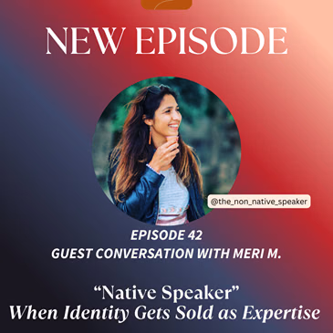 “Native Speaker” When Identity Gets Sold as Expertise | Ep. 42 with Meri M.