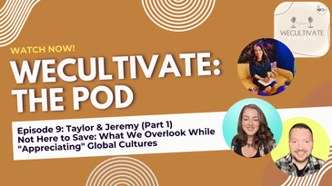 EP 10: Not Here to Save: What We Overlook While "Appreciating" Global Cultures (Taylor & Jeremy, Pt. 2)