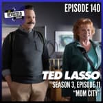 Episode 140: TED LASSO S03E11 "Mom City"