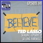 Episode 141: TED LASSO S03E12 "So Long, Farewell"