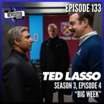Episode 133: TED LASSO S03E04 "Big Week"