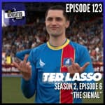 Episode 123: TED LASSO S02E06 "The Signal"