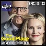 Episode 143: THE GOOD PLACE: A Revisited Introduction