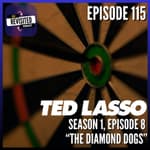 Episode 115: TED LASSO S01E08 "The Diamond Dogs"