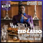 Episode 139: TED LASSO S03E10 "International Break"
