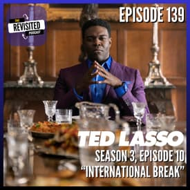 Episode 139: TED LASSO S03E10 "International Break"