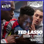 Episode 124: TED LASSO S02E07 "Headspace"