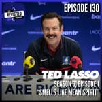 Episode 130: TED LASSO S03E01 "Smells Like Mean Spirit"