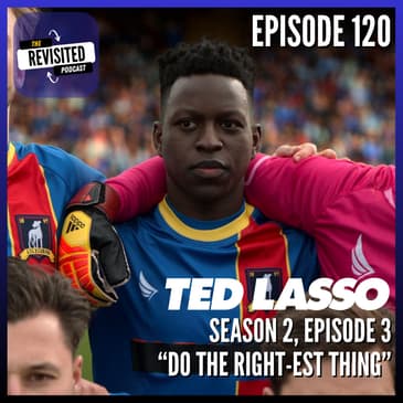 Episode 120: TED LASSO S02E03 "Do the Right-est Thing"