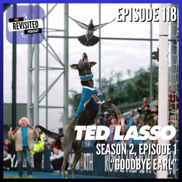 Episode 118: TED LASSO S02E01 "Goodbye Earl"
