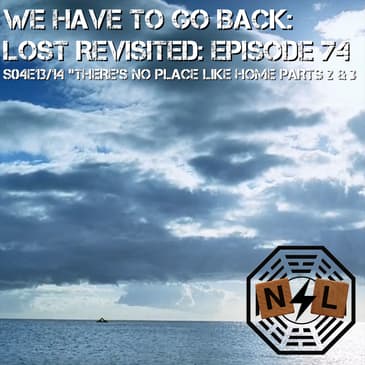 Episode 74: Season 4 Finale S04E13/14 - There's No Place Like Home: Parts 2 & 3