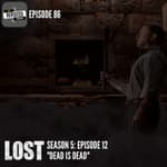 Episode 86: LOST S05E12 "Dead is Dead"