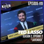 Episode 119: TED LASSO S02E02 "Lavender"