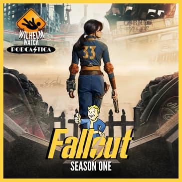 WILHELM WATCH: Fallout - Season One Recap (w/ Podcastica)