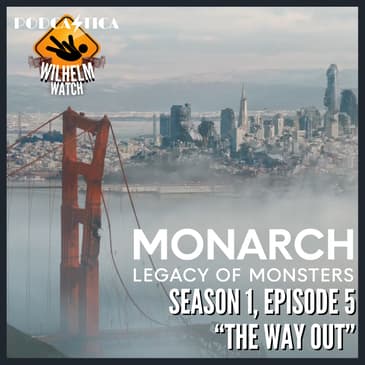 WILHELM WATCH / HOUSE PODCASTICA - Monarch: Legacy of Monsters S01E05 "The Way Out"