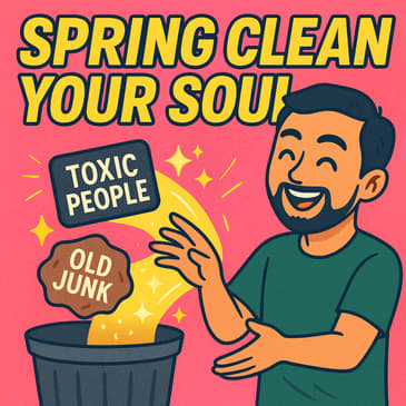 Spring Clean Your Soul: Declutter Your Life &amp; Ditch the Toxic People
