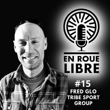 #15 - Fred Glo - Tribe Sport Group - Rendre la pratique du vélo plus vertueuse et durable.