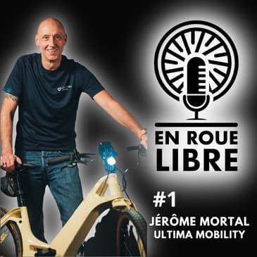 #1 - Jérôme Mortal - Ultima Mobility / Re-localiser en France pour créer les vélos de demain