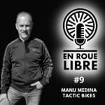 #9 - Manu Medina - Tactic Bikes - Voir arriver le VTT en Europe et développer le vélo en Espagne