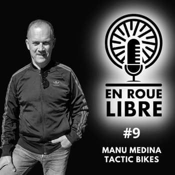 #9 - Manu Medina - Tactic Bikes - Voir arriver le VTT en Europe et développer le vélo en Espagne