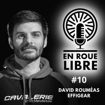 #10 - David Roumeas - Effigear - De l'ovni du vélo au produit le plus en vue de l'industrie.