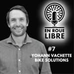 #7 - Yohann Vachette - Bike Solutions - De compétiteur à créateur de la piste de VTT des JO de Paris 2024