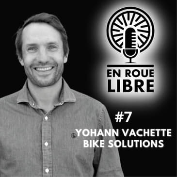#7 - Yohann Vachette - Bike Solutions - De compétiteur à créateur de la piste de VTT des JO de Paris 2024