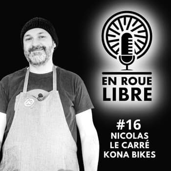 #16 - Nicolas Le Carré - Kona Bikes - Avoir plusieurs vies dans le vélo