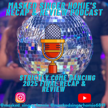 Strictly Come Dancing 2025 Final Recap & Review | Masked Singer Homie's Recap & Review Podcast |