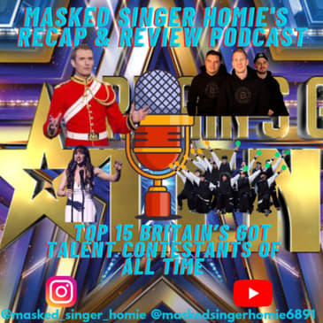 Top 15 Britain's Got Talent Contestants Of All Time | Masked Singer Homie's Recap & Review Podcast |