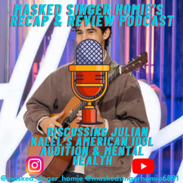 Julian Kalel's American Idol audition + mental health | Masked Singer Homie's Recap & Review Podcast