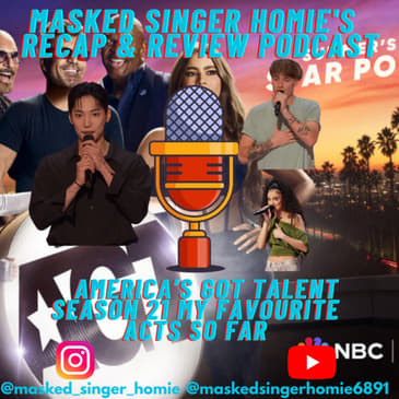 My Favourite Acts So Far On America's Got Talent S21 | Masked Singer Homie's Recap & Review Podcast |