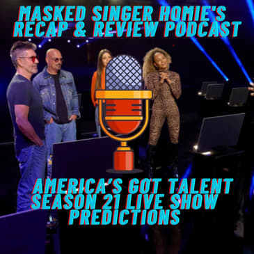 Who I think will make the AGT S21 live shows | Masked Singer Homie's Recap & Review Podcast |