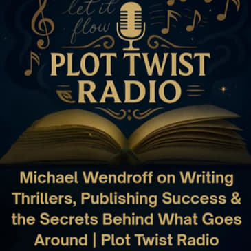Michael Wendroff on Writing Thrillers, Publishing Success &amp; the Secrets Behind What Goes Around | Plot Twist Radio
