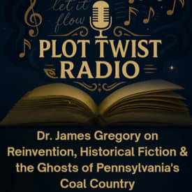 Dr. James R. Gregory on Reinvention, Historical Fiction &amp; the Ghosts of Pennsylvania's Coal Country