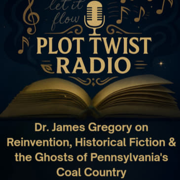 Dr. James R. Gregory on Reinvention, Historical Fiction &amp; the Ghosts of Pennsylvania's Coal Country