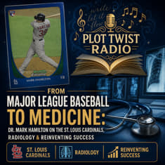 From Major League Baseball to Medicine: Dr. Mark Hamilton on the St. Louis Cardinals, Radiology & Reinventing Success
