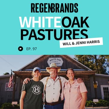 #97 - Will &amp; Jenni Harris @ White Oak Pastures - The Original Regenerative Brand